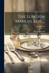 London Manual for ...; Volume 1907