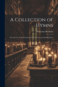 Collection of Hymns: For the Use of the Protestant Church, of the United Brethren