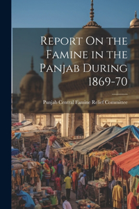 Report On the Famine in the Panjab During 1869-70