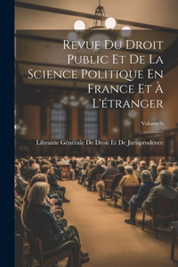 Revue Du Droit Public Et De La Science Politique En France Et À L'étranger; Volume 6