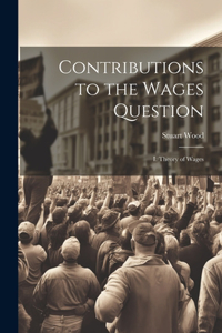 Contributions to the Wages Question