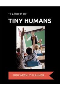 Teacher of Tiny Humans 2020 Weekly Planner: A 52-Week Calendar For Educators