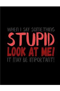 When I Say Something Stupid Look At me! It May be Important!