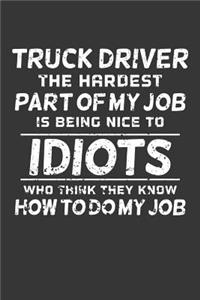 Truck Driver The Hardest Part Of My Job Is Being Nice To Idiots Who Think They Know How To Do My Job