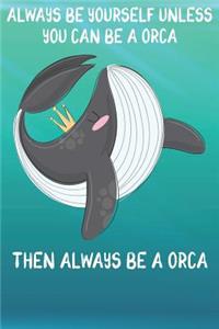 Always Be Yourself Unless You Can Be A Orcas Then Always Be A Orcas