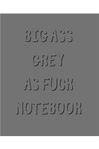 Big Ass Grey As Fuck Notebook