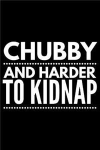 Chubby and harder to kidnap