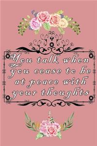 You talk when you cease to be at peace with your thoughts