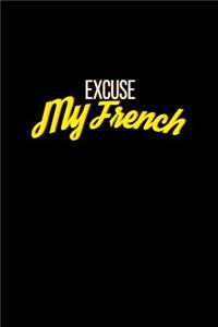 Excuse My French: Lined Journal - Excuse My French Funny Sarcastic Adult Humor Gift - Black Ruled Diary, Prayer, Gratitude, Writing, Travel, Notebook For Men Women