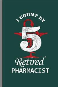 I count by 5 retired Pharmacist