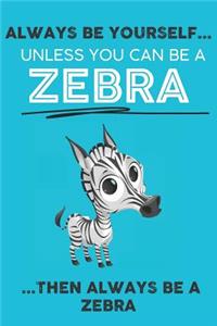 Always Be Your Self Unless You Can Be A Zebra Then Always Be A Zebra