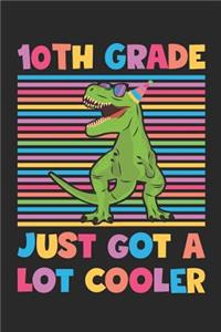 10th Grade Just Got A Lot Cooler - Dinosaur Back To School Gift - Notebook For Tenth Grade Boys - Boys Dinosaur Writing Journal