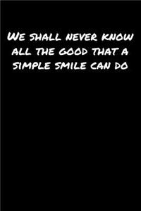 We Shall Never Know All The Good That A Simple Smile Can Do