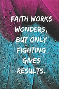 Faith works wonders, but only fighting gives results.