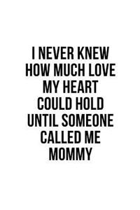 I Never Knew How Much Love My Heart Could Hold Until Someone Called Me Mommy
