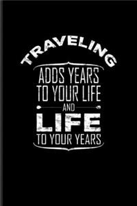 Traveling Adds Years To Your Life And Life To Your Years