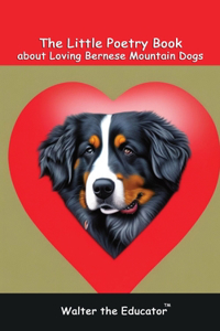 Little Poetry Book about Loving Bernese Mountain Dogs