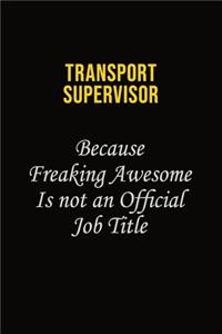 Transport Supervisor Because Freaking Awesome Is Not An Official Job Title