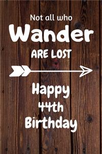 Not all who Wander are lost Happy 44th Birthday