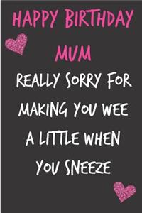 Happy Birthday Mum, Really Sorry for Making You Wee a Little