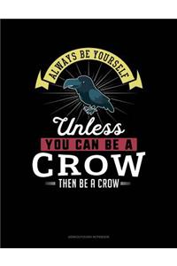 Always Be Yourself Unless You Can Be a Crow Then Be a Crow