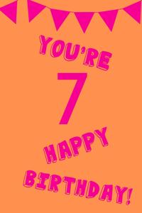 You're 7 Happy Birthday!