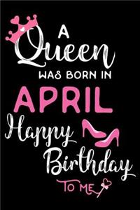 A Queen Was Born in April Happy Birthday to Me