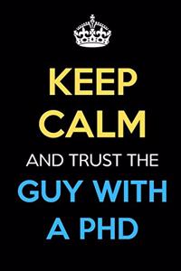 Keep Calm And Trust The Guy With A PHD
