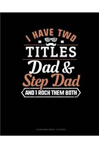 I Have Two Titles Dad And Step Dad And I Rock Them Both