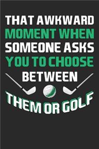 That Ackward Moment When Someone Asks You To Choose Between Them Or Golf