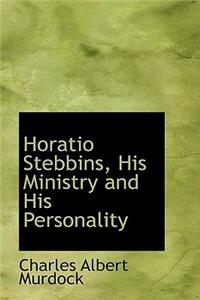Horatio Stebbins, His Ministry and His Personality