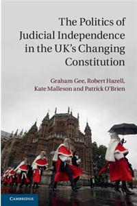 Politics of Judicial Independence in the Uk's Changing Constitution