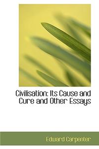 Civilisation: Its Cause and Cure and Other Essays