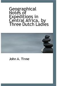 Geographical Notes of Expeditions in Central Africa, by Three Dutch Ladies
