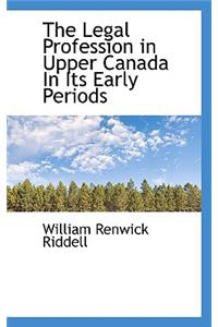The Legal Profession in Upper Canada in Its Early Periods
