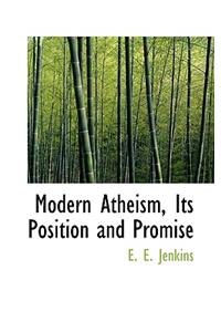 Modern Atheism, Its Position and Promise
