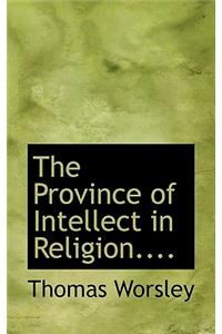The Province of Intellect in Religion....
