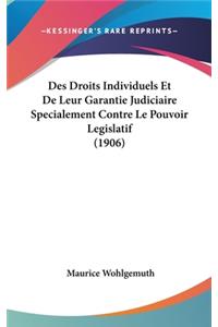 Des Droits Individuels Et De Leur Garantie Judiciaire Specialement Contre Le Pouvoir Legislatif (1906)