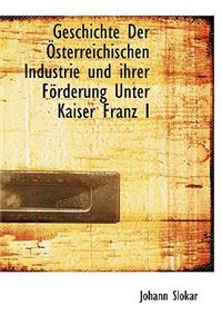 Geschichte Der Osterreichischen Industrie Und Ihrer Forderung Unter Kaiser Franz I
