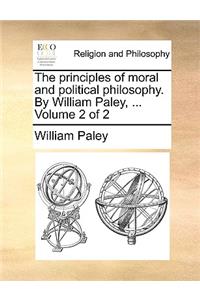 The Principles of Moral and Political Philosophy. by William Paley, ... Volume 2 of 2