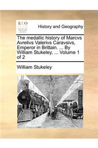 The Medallic History of Marcvs Avrelivs Valerivs Caravsivs, Emperor in Brittain. ... by William Stukeley, ... Volume 1 of 2