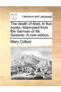 The Death of Abel, in Five Books. Attempted from the German of Mr. Gessner. a New Edition.