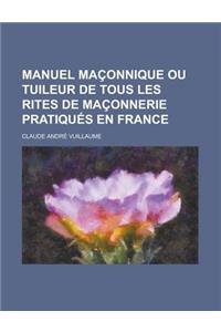 Manuel Maconnique Ou Tuileur de Tous Les Rites de Maconnerie Pratiques En France