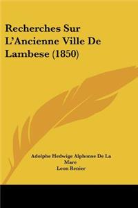 Recherches Sur L'Ancienne Ville De Lambese (1850)