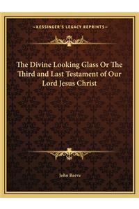 The Divine Looking Glass Or The Third and Last Testament of Our Lord Jesus Christ