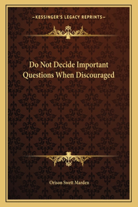 Do Not Decide Important Questions When Discouraged