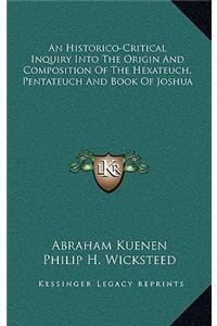 An Historico-Critical Inquiry Into the Origin and Composition of the Hexateuch, Pentateuch and Book of Joshua