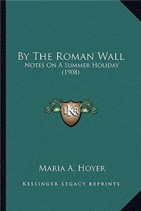 By the Roman Wall by the Roman Wall