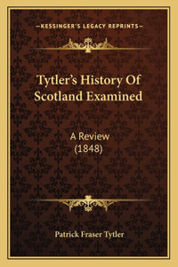 Tytler's History Of Scotland Examined: A Review (1848)