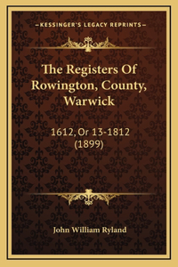 The Registers Of Rowington, County, Warwick: 1612, Or 13-1812 (1899)